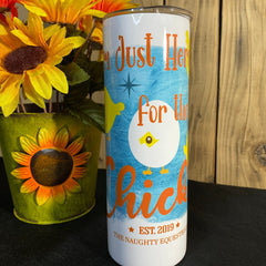 I'm Just Here for the Chicks Naughty Skinny Tumbler 20 oz